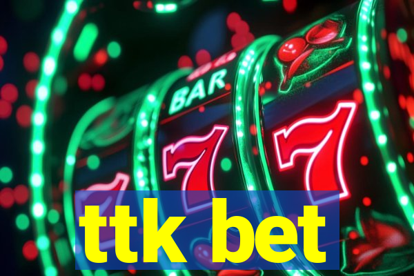 ttk bet